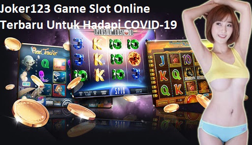 Joker123 Game Slot Online Terbaru Untuk Hadapi COVID-19